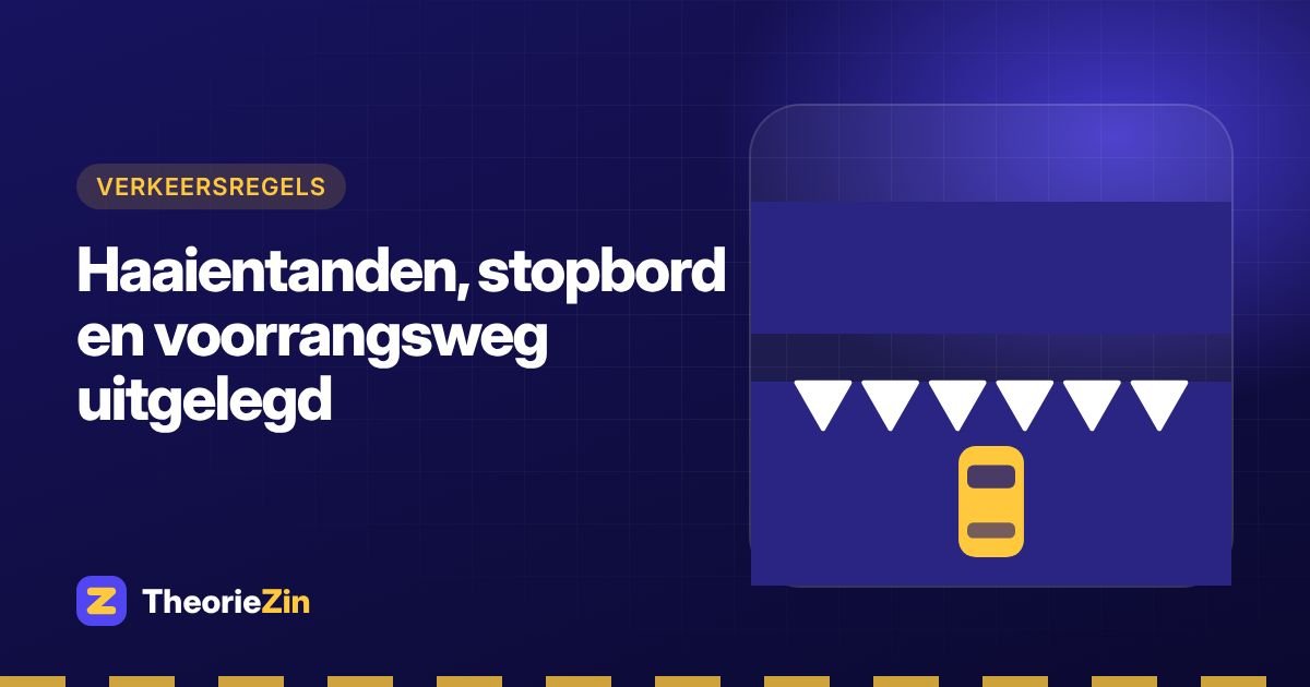 Haaientanden, stopbord en voorrangsweg uitgelegd