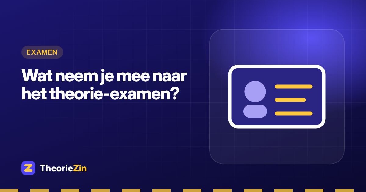 Wat neem je mee naar het theorie-examen?